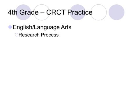 4th Grade – CRCT Practice English/Language Arts  Research Process.