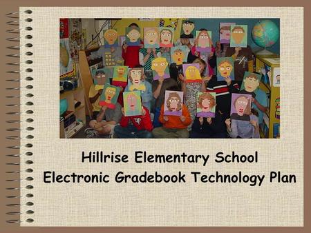 Hillrise Elementary School Electronic Gradebook Technology Plan.
