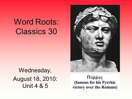 Word Roots: Classics 30 Wednesday, August 18, 2010: Unit 4 & 5.