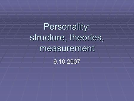 Personality: structure, theories, measurement 9.10.2007.