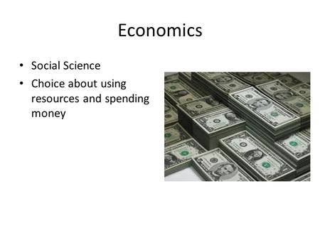 Economics Social Science Choice about using resources and spending money.