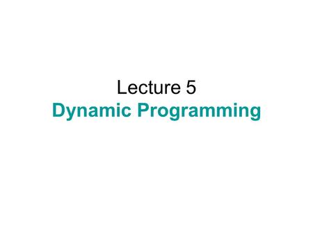 Lecture 5 Dynamic Programming. Dynamic Programming Self-reducibility.