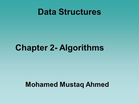 Data Structures Mohamed Mustaq Ahmed Chapter 2- Algorithms.