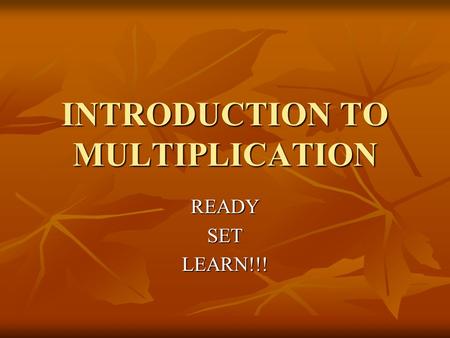 INTRODUCTION TO MULTIPLICATION READYSETLEARN!!!. TODAY YOU WILL LEARN HOW TO USE REPEATED ADDITION AND DRAW AN ARRAY TO DO MULTIPLICATION.