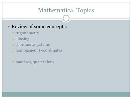 Mathematical Topics Review of some concepts:  trigonometry  aliasing  coordinate systems  homogeneous coordinates  matrices, quaternions.