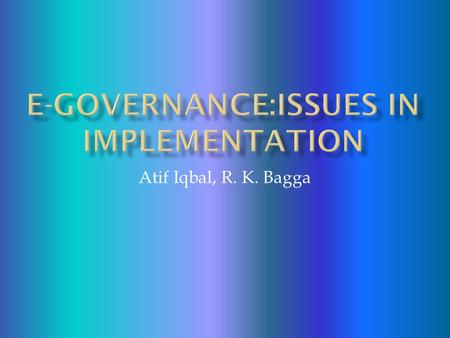 Atif Iqbal, R. K. Bagga.  Appropriate mechanism for good governance with the involvement of Information Technology in the system of the government and.