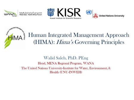 Human Integrated Management Approach (HIMA): Hima’s Governing Principles Walid Saleh, PhD. PEng Head, MENA Regional Program, WANA The United Nations University-Institute.