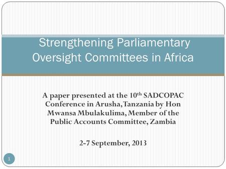 A paper presented at the 10 th SADCOPAC Conference in Arusha, Tanzania by Hon Mwansa Mbulakulima, Member of the Public Accounts Committee, Zambia 2-7 September,