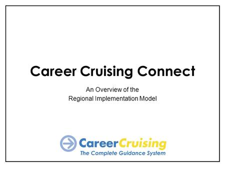 Career Cruising Connect An Overview of the Regional Implementation Model.