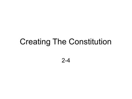 Creating The Constitution 2-4. The Framers The Philadelphia Convention 12 of 13 Present –Rhode Island Chooses Not To Attend –55 Legislators From 12 States.