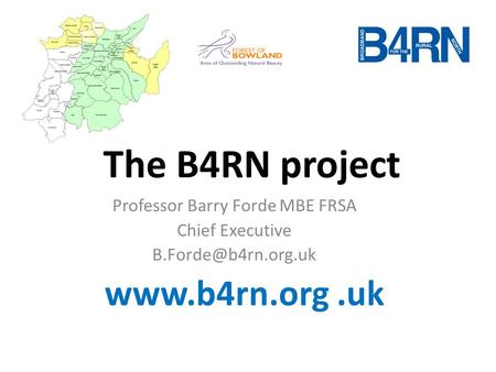 The B4RN project Professor Barry Forde MBE FRSA Chief Executive