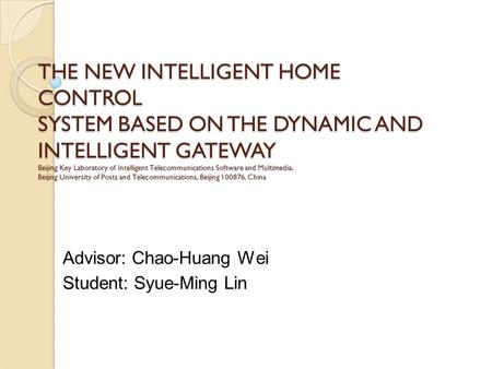 THE NEW INTELLIGENT HOME CONTROL SYSTEM BASED ON THE DYNAMIC AND INTELLIGENT GATEWAY Beijing Key Laboratory of Intelligent Telecommunications Software.