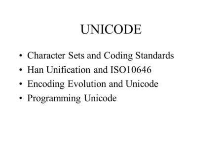 UNICODE Character Sets and Coding Standards Han Unification and ISO10646 Encoding Evolution and Unicode Programming Unicode.