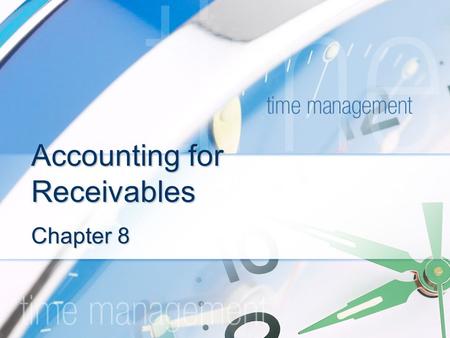 Accounting for Receivables Chapter 8. Receivables Includes all money claims against other entities, including people, business firms, and other organization.