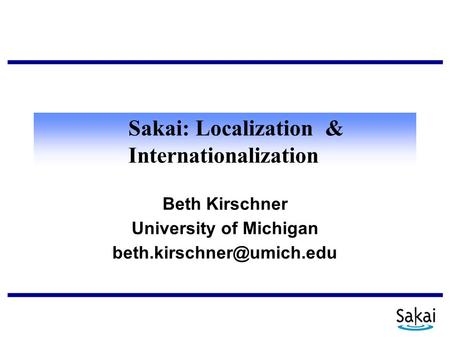 Sakai: Localization & Internationalization Beth Kirschner University of Michigan