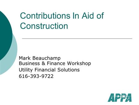 Contributions In Aid of Construction Mark Beauchamp Business & Finance Workshop Utility Financial Solutions 616-393-9722.