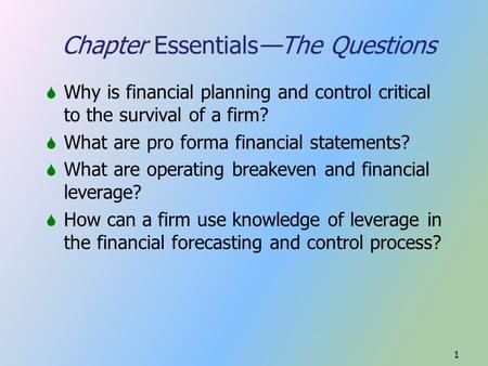 1  Why is financial planning and control critical to the survival of a firm?  What are pro forma financial statements?  What are operating breakeven.
