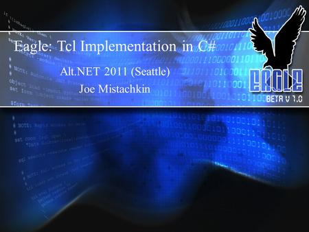 Eagle: Tcl Implementation in C# Alt.NET 2011 (Seattle) Joe Mistachkin.
