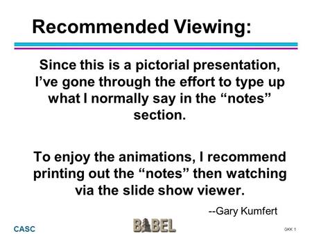 GKK 1 CASC Recommended Viewing: Since this is a pictorial presentation, I’ve gone through the effort to type up what I normally say in the “notes” section.