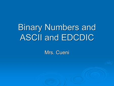 Binary Numbers and ASCII and EDCDIC Mrs. Cueni. Data Representation  Human speech is analog because it uses continuous signals (waves) that vary in strength.