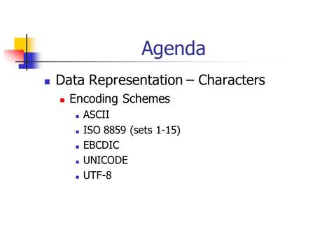 Agenda Data Representation – Characters Encoding Schemes ASCII