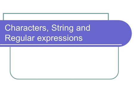 Characters, String and Regular expressions. Characters char data type is used to represent a single character. Characters are stored in a computer memory.