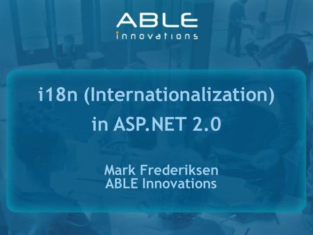 Mark Frederiksen ABLE Innovations i18n (Internationalization) in ASP.NET 2.0.