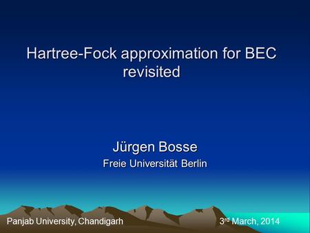 Hartree-Fock approximation for BEC revisited Hartree-Fock approximation for BEC revisited Jürgen Bosse Freie Universität Berlin Panjab University, Chandigarh.