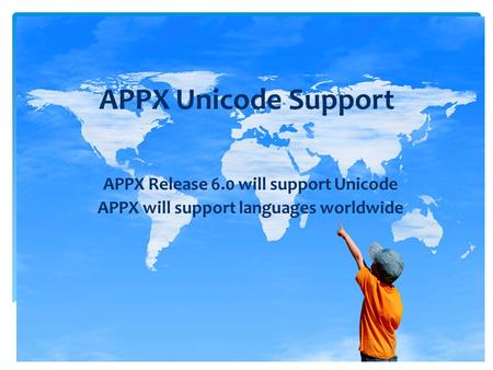 APPX Unicode Support APPX Release 6.0 will support Unicode APPX will support languages worldwide.