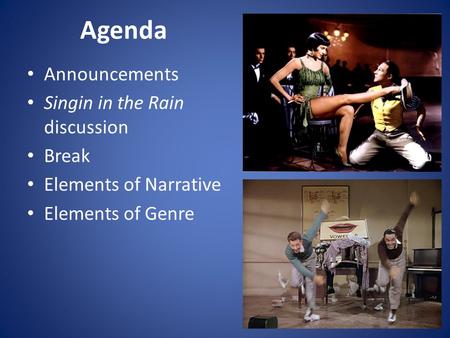 Agenda Announcements Singin in the Rain discussion Break Elements of Narrative Elements of Genre.