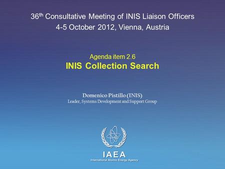 IAEA International Atomic Energy Agency Agenda item 2.6 INIS Collection Search 36 th Consultative Meeting of INIS Liaison Officers 4-5 October 2012, Vienna,