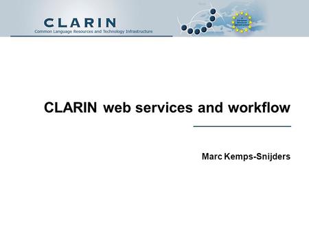 CLARIN web services and workflow Marc Kemps-Snijders.