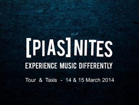 Tour & Taxis - 14 & 15 March 2014. [PIAS] Group  Founded in 1982 by Kenny Gates and Michel Lambot  Belgian company (headquarters in Brussels)  Biggest.