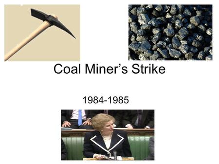 Coal Miner’s Strike 1984-1985.