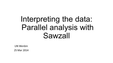 Interpreting the data: Parallel analysis with Sawzall LIN Wenbin 25 Mar 2014.