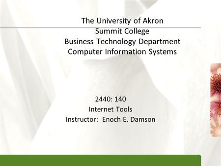 XP The University of Akron Summit College Business Technology Department Computer Information Systems 2440: 140 Internet Tools Instructor: Enoch E. Damson.