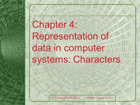 Chapter 4: Representation of data in computer systems: Characters OCR Computing for GCSE © Hodder Education 2011.
