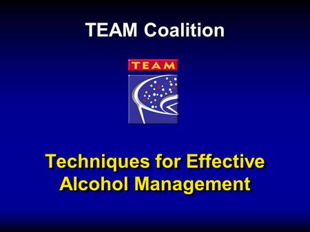 Techniques for Effective Alcohol Management TEAM Coalition.