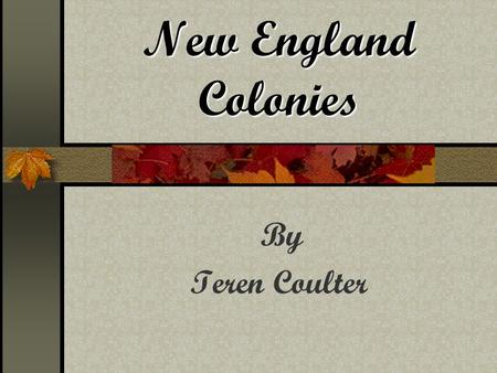 New England Colonies By Teren Coulter.