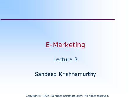 Copyright  1999, Sandeep Krishnamurthy. All rights reserved. E-Marketing Lecture 8 Sandeep Krishnamurthy.