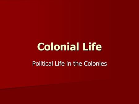 Colonial Life Political Life in the Colonies. Colonial System What was the purpose of the colonies for Britain? Mercantilism –nation’s power related to.