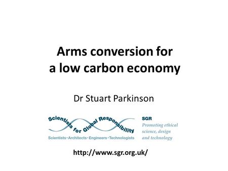Arms conversion for a low carbon economy Dr Stuart Parkinson