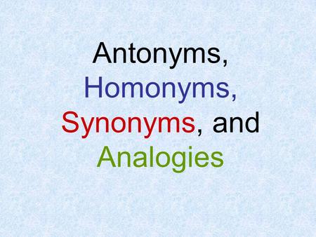 Antonyms, Homonyms, Synonyms, and Analogies