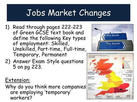 1)Read through pages 222-223 of Green GCSE text book and define the following Key types of employment: Skilled, Unskilled, Part-time, Full-time, Temporary,