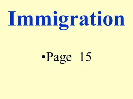 Immigration Page 15 Melting Pot U.S. is a land of immigrants Blending of many different cultures.