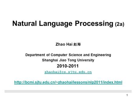 1 Natural Language Processing (2a) Zhao Hai 赵海 Department of Computer Science and Engineering Shanghai Jiao Tong University 2010-2011