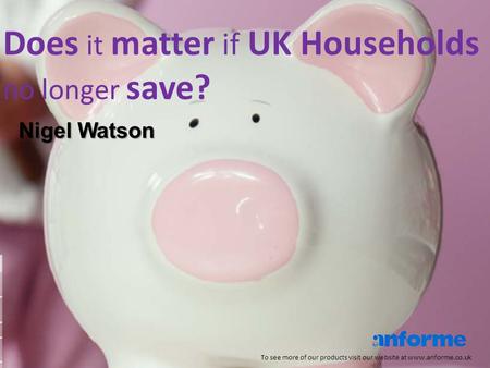 Does it matter if UK Households no longer save? To see more of our products visit our website at www.anforme.co.uk Nigel Watson.