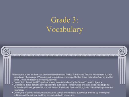 Grade 3: Vocabulary The material in this Institute has been modified from the Florida Third Grade Teacher Academy which was based upon the original 2 nd.