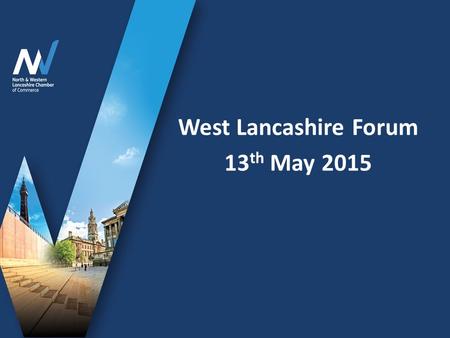 West Lancashire Forum 13 th May 2015. NWLCC is not for profit, but powerfully placed to help those who are Part of the worldwide Chamber network One of.