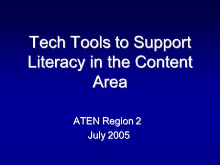 Tech Tools to Support Literacy in the Content Area ATEN Region 2 July 2005 July 2005.